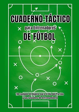 Cuaderno T&aacute;ctico para Entrenadores de F&uacute;tbol: Libreta de 110 Campos en Blanco para el D&iacute;a del Partido y las Sesiones de Entrenamiento | Plantillas de ... | Perfecto como Regalo para Entrenadores