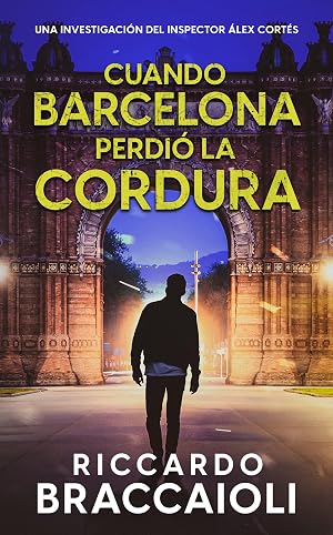 Cuando Barcelona Perdi&oacute; la Cordura: Un thriller del inspector &Aacute;lex Cort&eacute;s (Inspector &Aacute;lex Cort&eacute;s Novela negra polic&iacute;aca crimen y misterio n&ordm; 4)