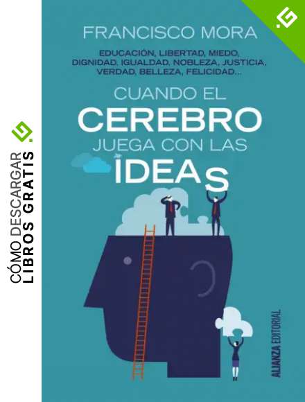 Cuando el cerebro juega con las ideas: Educaci&oacute;n, libertad, miedo, dignidad, igualdad... (Alianza Ensayo)