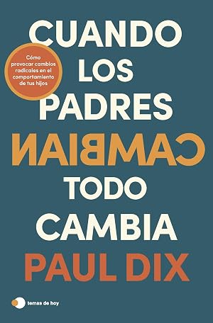 Cuando los padres cambian, todo cambia: C&oacute;mo provocar cambios radicales en el comportamiento de tus hijos (temas de hoy)