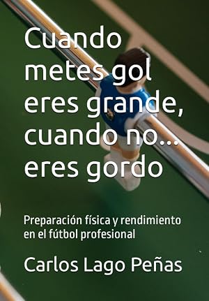 Cuando metes gol eres grande, cuando no... eres gordo: Preparaci&oacute;n f&iacute;sica y rendimiento en el f&uacute;tbol profesional