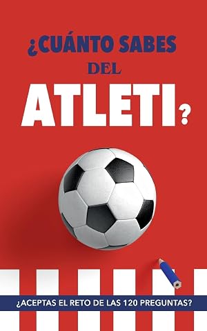 &iquest;Cu&aacute;nto sabes del Atleti?: &iquest;Aceptas el reto de las 120 preguntas? Un libro del Atl&eacute;tico de Madrid diferente. Libro de f&uacute;tbol para colchoneros