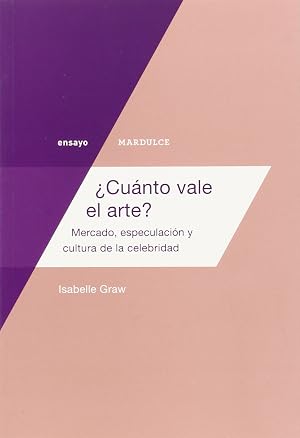 Cu&aacute;nto Vale El Arte: Mercado, especulaci&oacute;n y cultura de la celebridad (Ensayo)