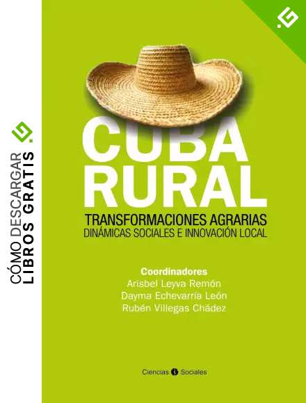 Cuba rural. Transformaciones agrarias. Din&aacute;micas sociales e innovaci&oacute;n local