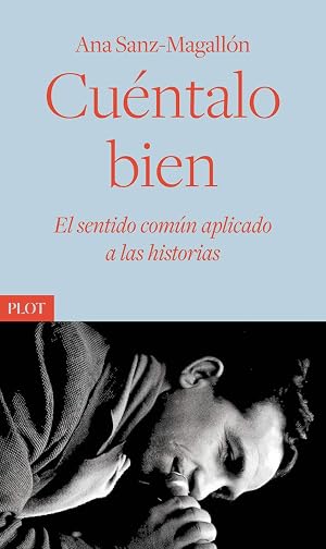 Cu&eacute;ntalo bien: El sentido com&uacute;n aplicado a las historias: 3 (Plot Ediciones)