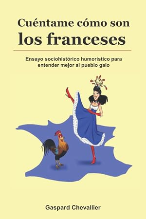 Cu&eacute;ntame c&oacute;mo son los franceses: Ensayo sociohist&oacute;rico humor&iacute;stico para entender mejor al pueblo galo