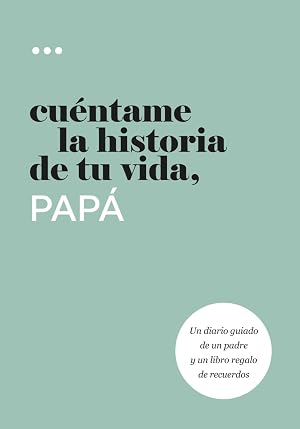 Cu&eacute;ntame la historia de tu vida, pap&aacute;: Un diario guiado de un padre y un libro regalo de recuerdos (Libros de la serie Cu&eacute;ntame la historia de tu vida)