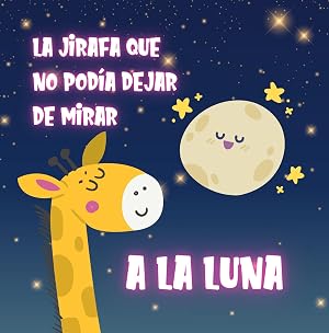 Cuento Infantil La Jirafa que no pod&iacute;a dejar de mirar a la Luna: Ebook ilustrado con Animales sobre la importancia de la Amistad para Ni&ntilde;os y Ni&ntilde;as de 2 a 5 A&ntilde;os (Cuentos infantiles ilustrados)