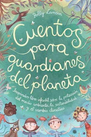 Cuentos para guardianes del planeta: Inspirador libro infantil sobre la protecci&oacute;n del medio ambiente, la sostenibilidad y el cambio clim&aacute;tico