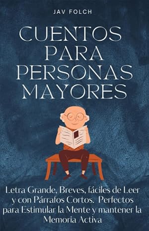 Cuentos para personas mayores: Letra Grande, Breves, f&aacute;ciles de Leer y con P&aacute;rrafos Cortos - Perfectos para Estimular la Mente y mantener la Memoria Activa