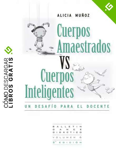 Cuerpos Amaestrados vs. Cuerpos Inteligentes: Un Desaf&iacute;o para el Docente (Pedagog&iacute;a de la Danza n&ordm; 1)