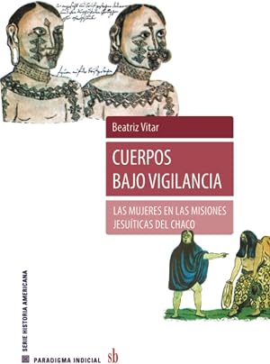 Cuerpos bajo vigilancia: Las mujeres en las misiones jesu&iacute;ticas del Chaco (Paradigma indicial)