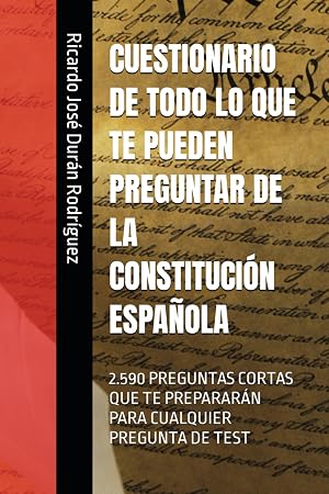 CUESTIONARIO DE TODO LO QUE TE PUEDEN PREGUNTAR DE LA CONSTITUCI&Oacute;N ESPA&Ntilde;OLA: 2.590 PREGUNTAS CORTAS QUE TE PREPARAR&Aacute;N PARA CUALQUIER PREGUNTA DE TEST (Colecci&oacute;n Memorizaci&oacute;n R&aacute;pida Cuestionarios)