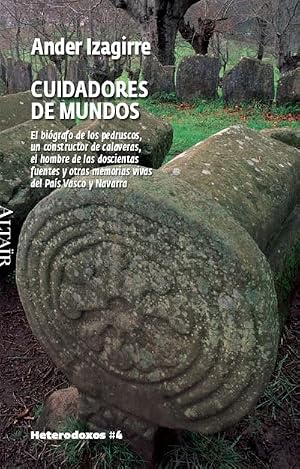 Cuidadores de mundos: El bi&oacute;grafo de los pedruscos, un constructor de calaveras, el hombre de las doscientas fuentes y otras memorias vivas del Pa&iacute;s Vasco y Navarra: 4 (HETERODOXOS)