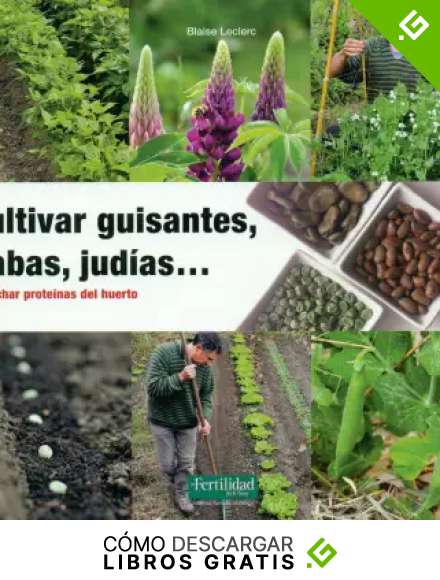 Cultivar guisantes, habas, jud&iacute;as...: Cosechar prote&iacute;nas del huerto: 22 (Gu&iacute;as para la Fertilidad de la Tierra)