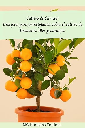 Cultivo de C&iacute;tricos: Una gu&iacute;a para principiantes sobre el cultivo de limoneros, tilos y naranjos