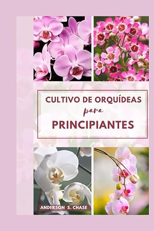 Cultivo de orqu&iacute;deas para principiantes: F&aacute;cilpaso A Paso Gramogu&iacute;a Sobre C&oacute;mo Crecery Cuidado Para Orqu&iacute;deas En