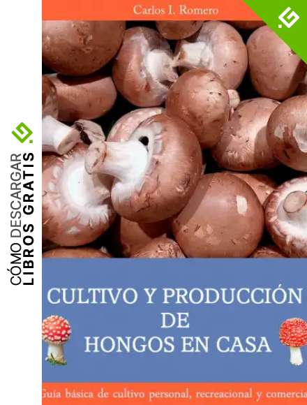 Cultivo y Producci&oacute;n de Hongos en Casa : Gu&iacute;a b&aacute;sica de cultivo personal, recreacional y comercial