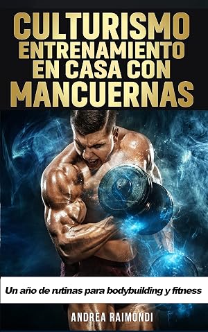Culturismo. Entrenamiento en Casa con Mancuernas: Un a&ntilde;o de rutinas para bodybuilding y fitness