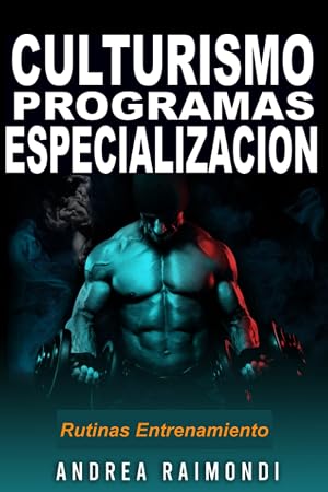 Culturismo. Programas de especializaci&oacute;n para grupos musculares: Rutinas de Entrenamiento Aumento de Masa Muscular y Fitness para Pectorales, Dorsales, Hombros, Piernas, Brazos, Abdominales