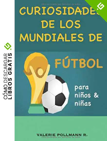 Curiosidades de los Mundiales de F&uacute;tbol: para ni&ntilde;os y ni&ntilde;as