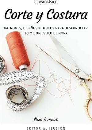 Curso b&aacute;sico: Corte y Costura. Patrones, Dise&ntilde;os y trucos para desarrollar tu mejor estilo de ropa