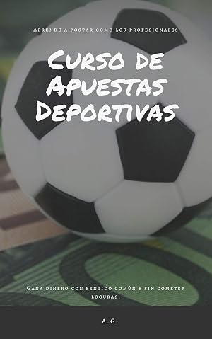 Curso de Apuestas Deportivas: Gana dinero en apuestas deportivas con sentido comun y sin cometer locuras