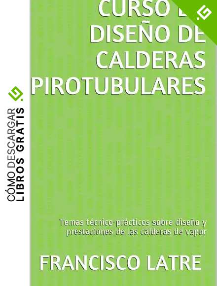 CURSO DE DISE&Ntilde;O DE CALDERAS PIROTUBULARES: Temas t&eacute;cnico-pr&aacute;cticos sobre dise&ntilde;o y prestaciones de las calderas de vapor