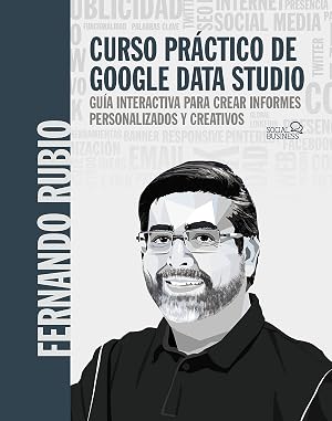 Curso pr&aacute;ctico de Google Data Studio: Gu&iacute;a interactiva para crear informes personalizados y creativos (SOCIAL MEDIA)