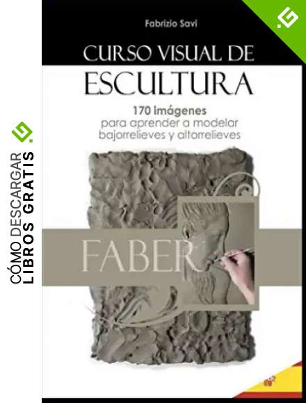 CURSO VISUAL DE ESCULTURA: 170 im&aacute;genes para aprender a modelar bajorrelieves y altorrelieves.