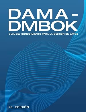 DAMA-DMBOK: Gu&iacute;a Del Conocimiento Para La Gesti&oacute;n De Datos