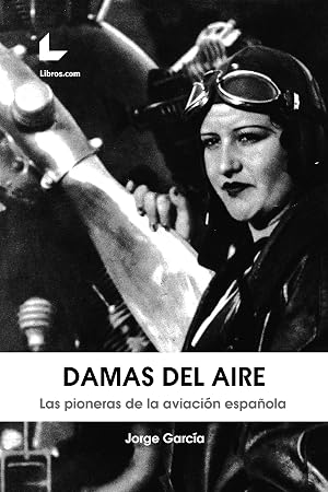 Damas del aire: Las pioneras de la aviaci&oacute;n espa&ntilde;ola