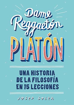 Dame reggaet&oacute;n, Plat&oacute;n: Una historia de la filosof&iacute;a en 15 lecciones (No ficci&oacute;n ilustrados)