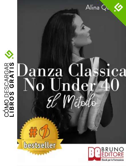 Danza Classica No Under 40 - El M&eacute;todo: C&oacute;mo emprender un camino emocional de danza cl&aacute;sica para mujeres mayores de 40 a&ntilde;os