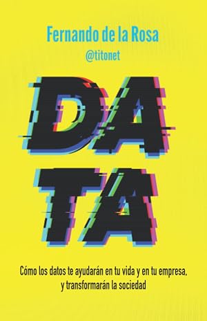 DATA: C&oacute;mo los datos te ayudar&aacute;n en tu vida y en tu empresa, y transformar&aacute;n la sociedad