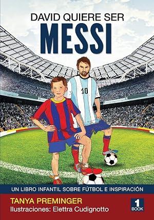 David quiere ser Messi: Un libro infantil sobre futbol e inspiracion: Volume 1