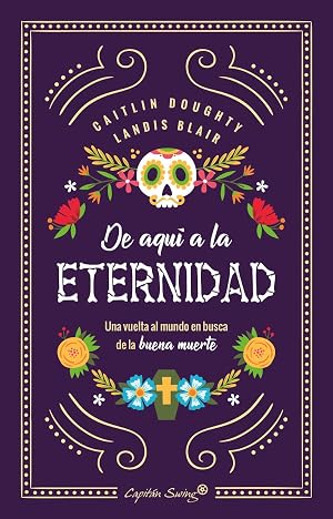 De aqu&iacute; a la eternidad: una vuelta al mundo en busca de la buena muerte (ENSAYO)