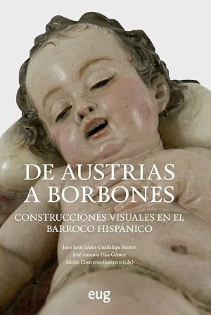 De Austrias a Borbones: construcciones visuales en el Barroco hisp&aacute;nico (Arte y Arqueolog&iacute;a)