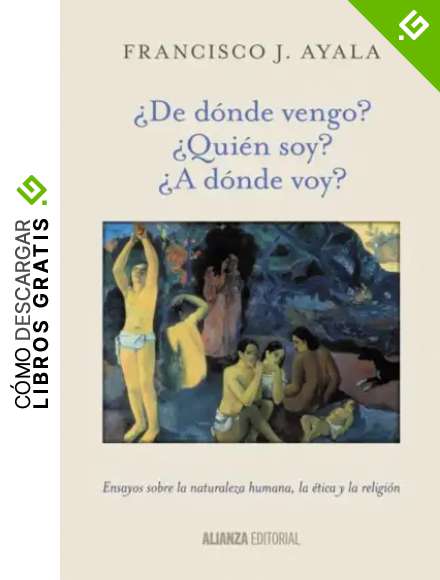 &iquest;De d&oacute;nde vengo? &iquest;Qui&eacute;n soy? &iquest;A d&oacute;nde voy?: Ensayos sobre la naturaleza humana, la &eacute;tica y la religi&oacute;n (Alianza Ensayo)