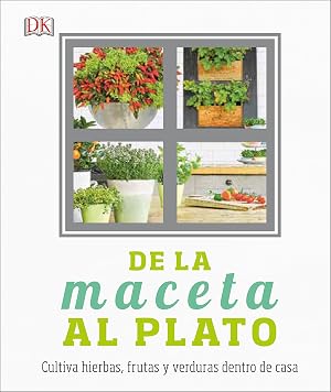 De la maceta al plato: Cultiva hierbas, frutas y verduras dentro de casa (Jardiner&iacute;a)