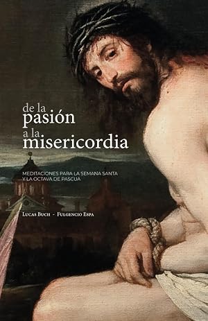 De la Pasi&oacute;n a la Misericordia. Meditaciones para la Semana Santa y la Octava de Pascua