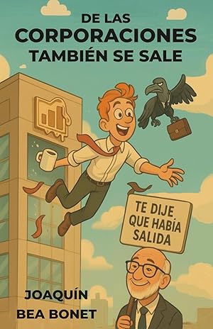 De las corporaciones también se sale: Guía básica para sobrevivir con humor a la vorágine del ecosistema corporativo De las corporaciones también se sale: Guía básica para sobrevivir con humor a la vorágine del ecosistema corporativo