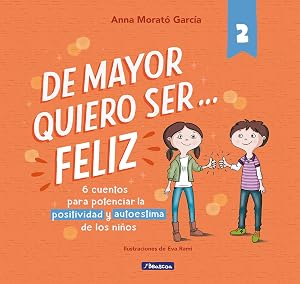 De mayor quiero ser... feliz 2: 6 cuentos cortos para potenciar la positividad y autoestima de los ni&ntilde;os (Emociones, valores y h&aacute;bitos)