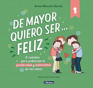 De mayor quiero ser... feliz: 6 cuentos para potenciar la positividad y autoestima de los ni&ntilde;os (Emociones, valores y h&aacute;bitos)