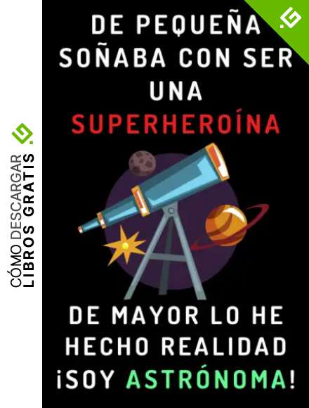 De Peque&ntilde;a So&ntilde;aba Con Ser Una Superhero&iacute;na. De Mayor Lo He Hecho Realidad &iexcl;Soy Astr&oacute;noma!: Cuaderno De Notas Para Astr&oacute;nomas - 120 P&aacute;ginas