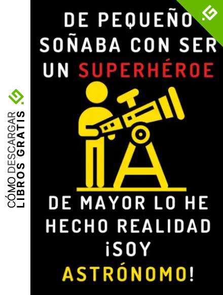 De Peque&ntilde;o So&ntilde;aba Con Ser Un Superh&eacute;roe. De Mayor Lo He Hecho Realidad &iexcl;Soy Astr&oacute;nomo!: Cuaderno De Notas Para Astr&oacute;nomos - 120 P&aacute;ginas
