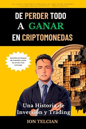 De perder todo a ganar en criptomonedas, una historia de inversi&oacute;n y trading: Aprende a invertir y ser rentable con las criptomonedas