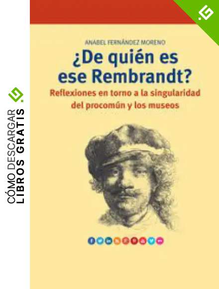 &iquest;De qui&eacute;n es ese Rembrandt?: Reflexiones en torno a la singularidad del procom&uacute;n y los museos (Biblioteconom&iacute;a y Administraci&oacute;n cultural)