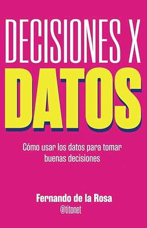 Decisiones x datos: C&oacute;mo usar los datos para tomar buenas decisiones