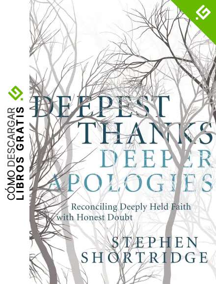 Deepest Thanks, Deeper Apologies: Reconciling Deeply Held Faith with Honest Doubt (English Edition)